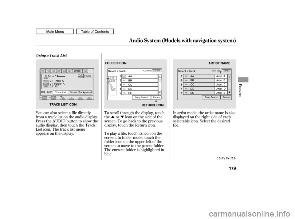 HONDA CIVIC COUPE 2010 8.G Owners Manual ÛÝ
You can also select a f ile directly
f rom a track list on the audio display.
Press the AUDIO button to show the
audio display, then touch the Track
List icon. The track list menu
appears on th