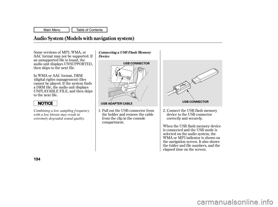 HONDA CIVIC COUPE 2010 8.G Owners Manual Some versions of MP3, WMA, or
AAC f ormat may not be supported. If
an unsupported f ile is f ound, the
audio unit displays UNSUPPORTED,
then skips to the next f ile.Connect the USB f lash memory
devic