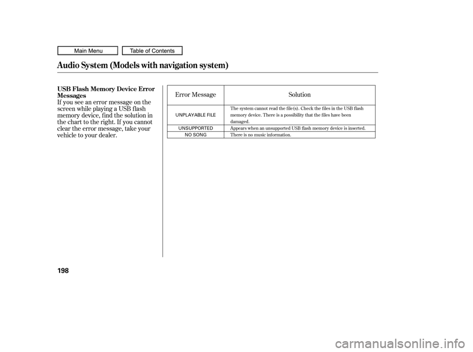 HONDA CIVIC COUPE 2010 8.G Owners Manual If you see an error message on the
screen while playing a USB f lash
memory device, f ind the solution in
the chart to the right. If you cannot
clear the error message, take your
vehicle to your deale