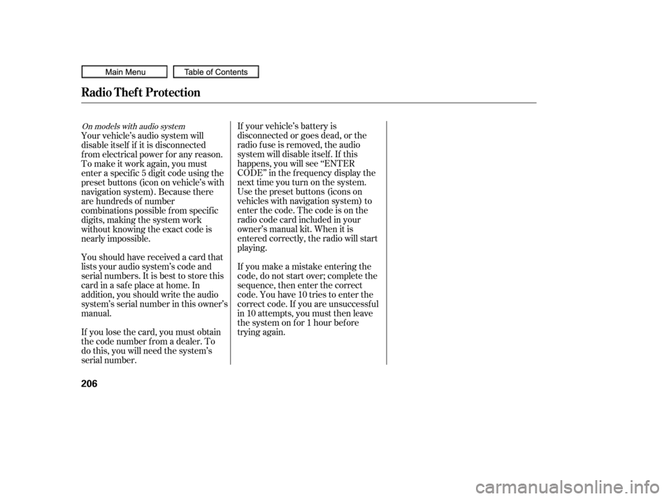 HONDA CIVIC COUPE 2010 8.G Owners Manual If your vehicle’s battery is
disconnected or goes dead, or the
radio f use is removed, the audio
system will disable itself . If this
happens, you will see ‘‘ENTER
CODE’’ in the f requency d