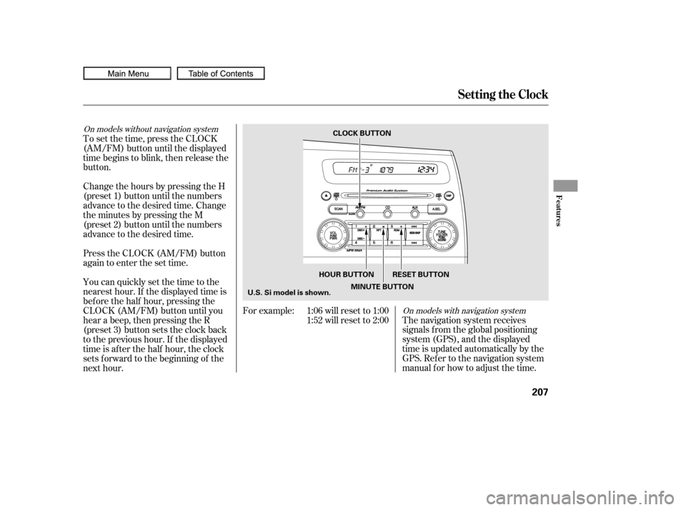 HONDA CIVIC COUPE 2010 8.G Owners Manual On models with navigation system
On models without navigation system
The navigation system receives
signals f rom the global positioning
system (GPS), and the displayed
time is updated automatically b