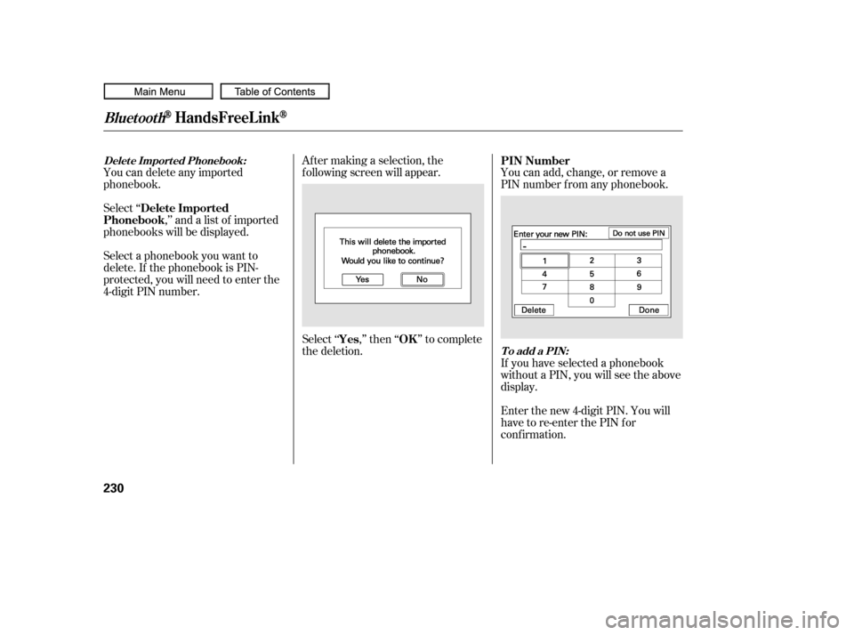 HONDA CIVIC COUPE 2010 8.G Owners Manual Select ‘‘,’’ and a list of imported
phonebooks will be displayed. Af ter making a selection, the
f ollowing screen will appear.
Select‘‘ ,’’then‘‘ ’’tocomplete
the deletion.You