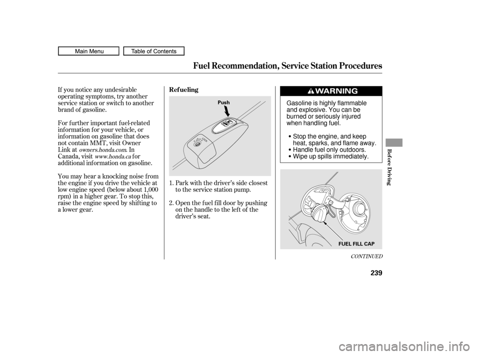 HONDA CIVIC COUPE 2010 8.G Owners Manual CONT INUED
Park with the driver’s side closest
to the service station pump.
Open the f uel f ill door by pushing
onthehandletotheleftof the
driver’s seat.
If you notice any undesirable
operating s