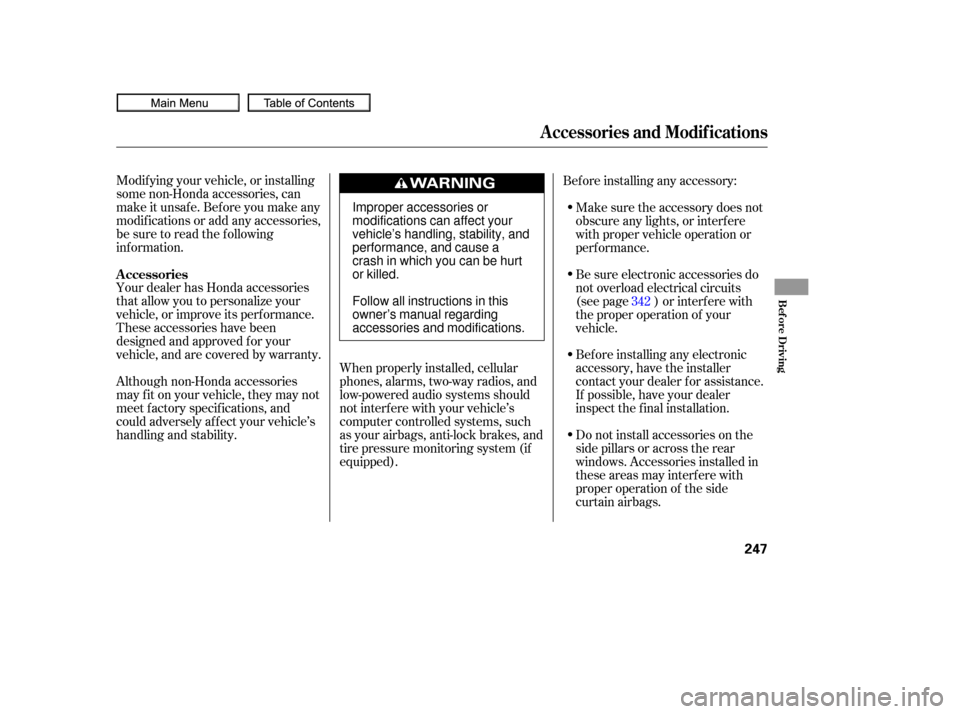 HONDA CIVIC COUPE 2010 8.G Owners Manual Modif ying your vehicle, or installing
some non-Honda accessories, can
make it unsaf e. Bef ore you make any
modif ications or add any accessories,
be sure to read the f ollowing
inf ormation.
Your de