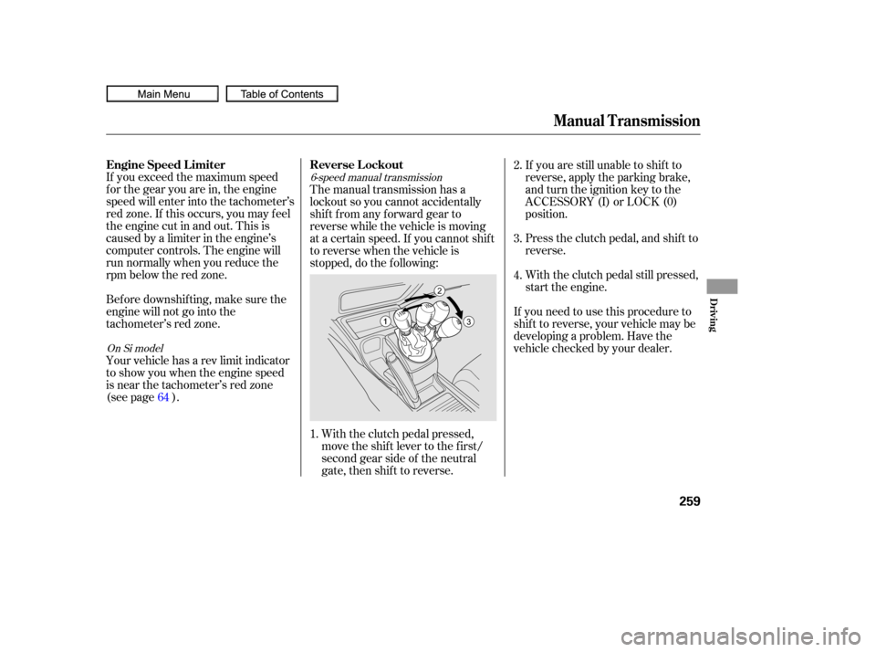 HONDA CIVIC COUPE 2010 8.G Owners Manual If you exceed the maximum speed
f or the gear you are in, the engine
speed will enter into the tachometer’s
red zone. If this occurs, you may f eel
the engine cut in and out. This is
caused by a lim