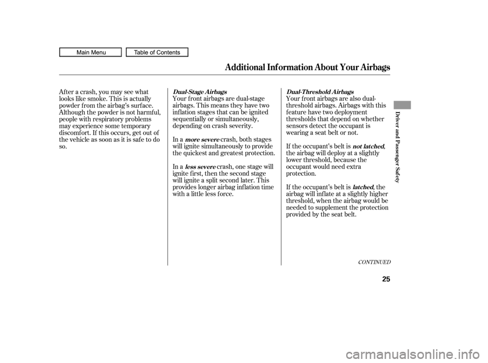 HONDA CIVIC COUPE 2010 8.G User Guide Your f ront airbags are also dual-
threshold airbags. Airbags with this
f eature have two deployment
thresholds that depend on whether
sensors detect the occupant is
wearing a seat belt or not.
Your f