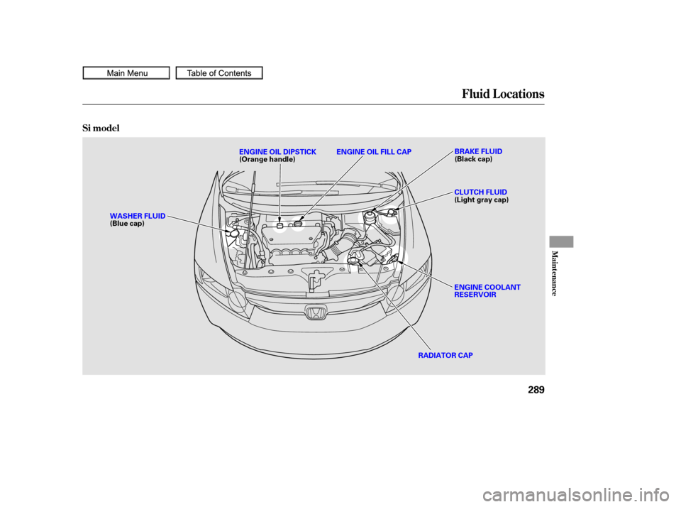 HONDA CIVIC COUPE 2010 8.G Owners Manual Fluid Locations
Maint enance
Si model
289
RADIATOR CAP
WASHER FLUID
(Blue cap)
ENGINE COOLANT
RESERVOIR CLUTCH FLUID
(Light gray cap)
ENGINE OIL DIPSTICK
(Orange handle)
BRAKE FLUID
(Black cap)
ENGINE