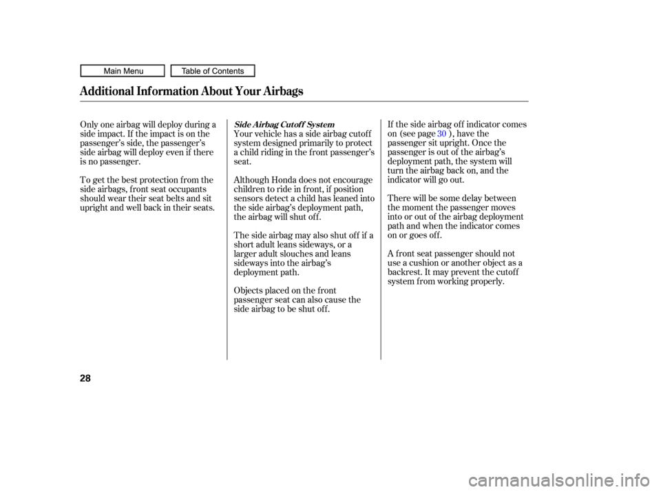 HONDA CIVIC COUPE 2010 8.G Owners Guide If the side airbag of f indicator comes
on (see page ), have the
passenger sit upright. Once the
passenger is out of the airbag’s
deployment path, the system will
turn the airbag back on, and the
in