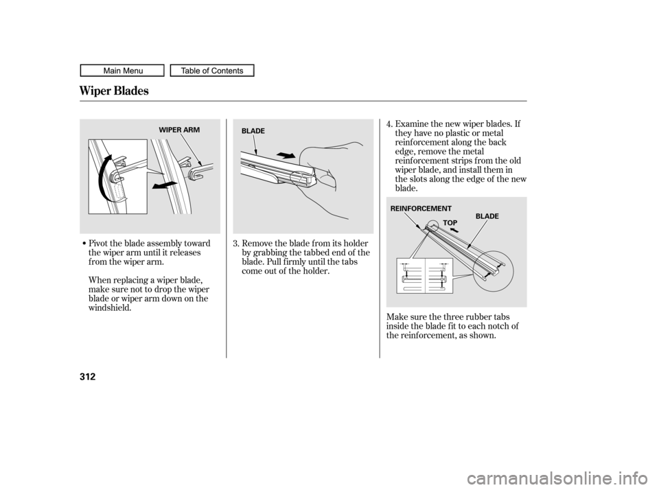 HONDA CIVIC COUPE 2010 8.G Owners Manual Pivot the blade assembly toward
the wiper arm until it releases
from the wiper arm.
When replacing a wiper blade,
make sure not to drop the wiper
blade or wiper arm down on the
windshield.Examine the HONDA CIVIC COUPE 2010 8.G Owners Manual Pivot the blade assembly toward
the wiper arm until it releases
from the wiper arm.
When replacing a wiper blade,
make sure not to drop the wiper
blade or wiper arm down on the
windshield.Examine the