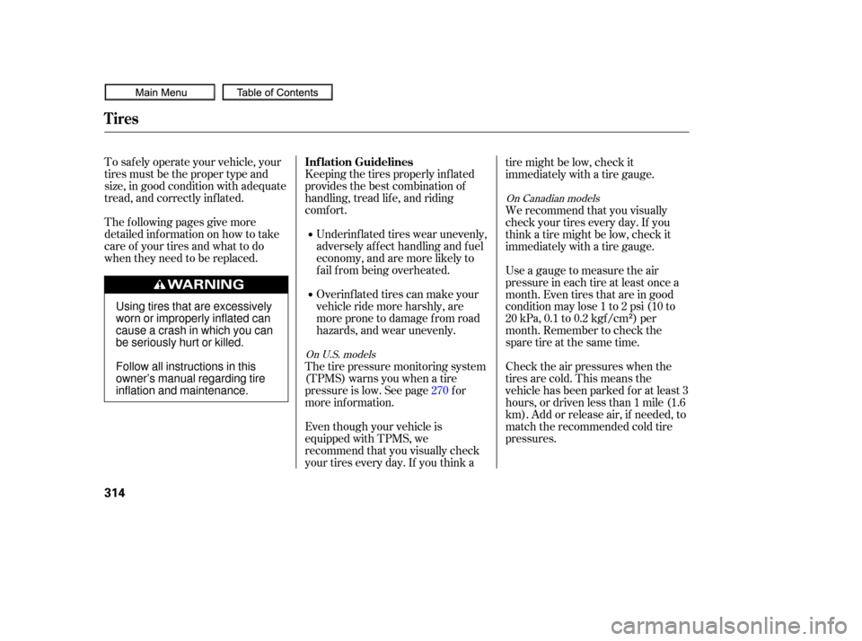 HONDA CIVIC COUPE 2010 8.G Owners Manual To saf ely operate your vehicle, your
tires must be the proper type and
size, in good condition with adequate
tread, and correctly inf lated.
The f ollowing pages give more
detailed inf ormation on ho