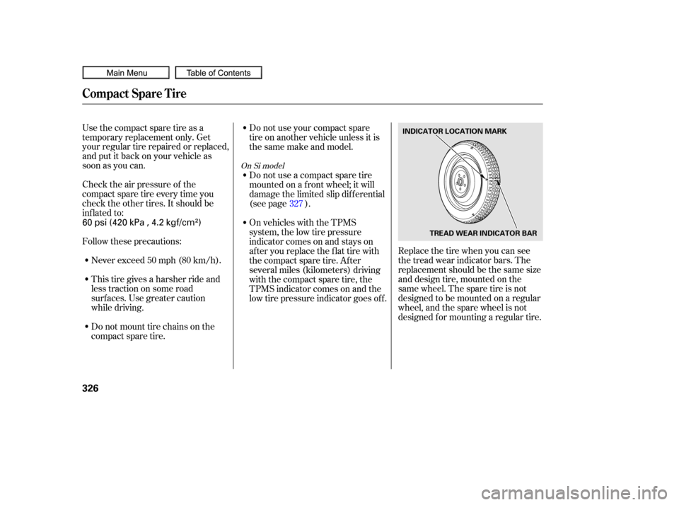 HONDA CIVIC COUPE 2010 8.G User Guide Check the air pressure of the
compact spare tire every time you
check the other tires. It should be
inf lated to: Use the compact spare tire as a
temporary replacement only. Get
your regular tire repa