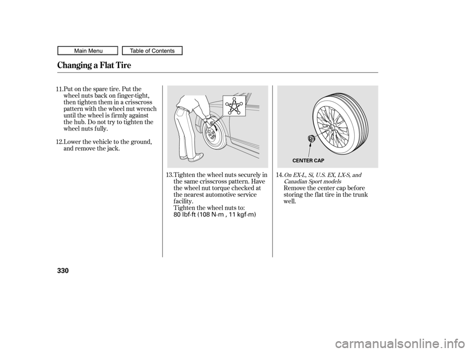 HONDA CIVIC COUPE 2010 8.G Owners Manual Tighten the wheel nuts securely in
the same crisscross pattern. Have
the wheel nut torque checked at
the nearest automotive service
f acility.
Tighten the wheel nuts to:
Put on the spare tire. Put the