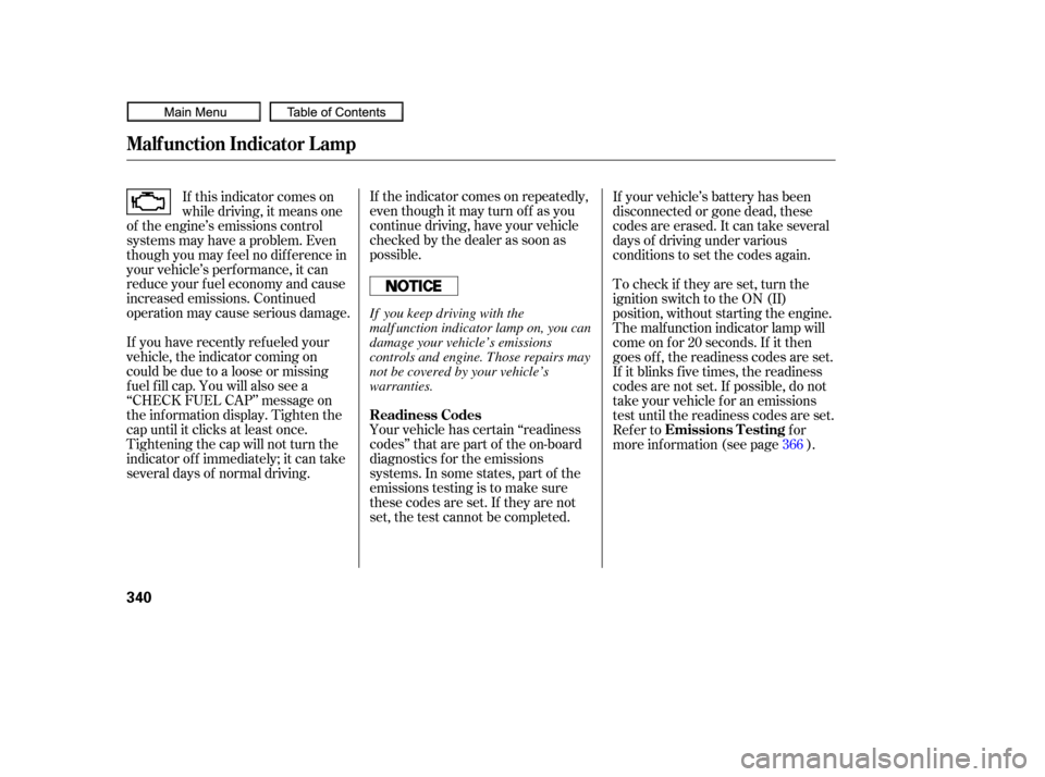 HONDA CIVIC COUPE 2010 8.G Owners Manual If the indicator comes on repeatedly,
even though it may turn of f as you
continue driving, have your vehicle
checked by the dealer as soon as
possible.
Your vehicle has certain ‘‘readiness
codes