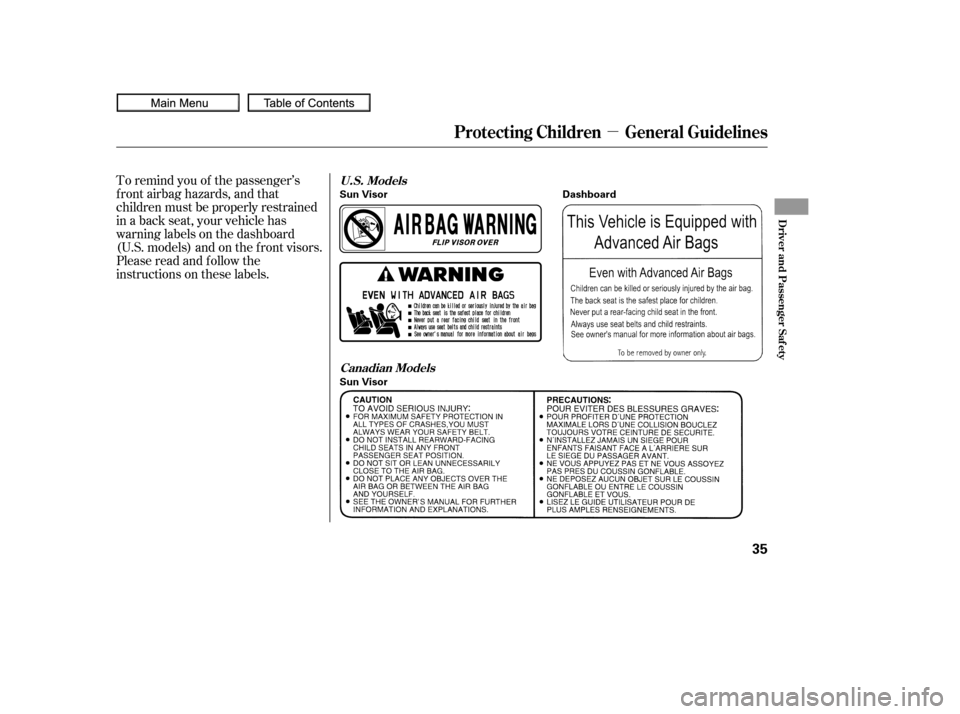 HONDA CIVIC COUPE 2010 8.G Owners Guide µ
To remind you of the passenger’s
f ront airbag hazards, and that
children must be properly restrained
in a back seat, your vehicle has
warninglabelsonthedashboard
(U.S. models) and on the f ront