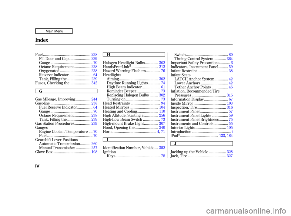 HONDA CIVIC COUPE 2010 8.G User Guide .................................................
Fuel .238
......................
Fill Door and Cap .239
...........................................
Gauge .70
................
Octane Requirement . 23