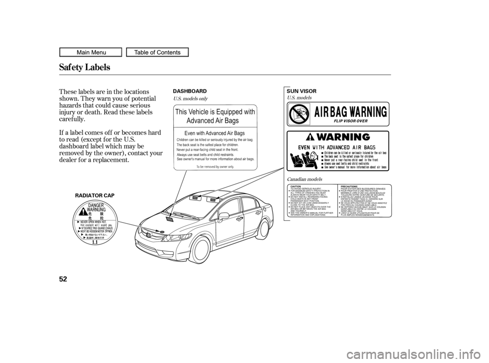 HONDA CIVIC COUPE 2010 8.G Owners Manual These labels are in the locations
shown. They warn you of potential
hazards that could cause serious
injury or death. Read these labels
caref ully.
If a label comes of f or becomes hard
to read (excep