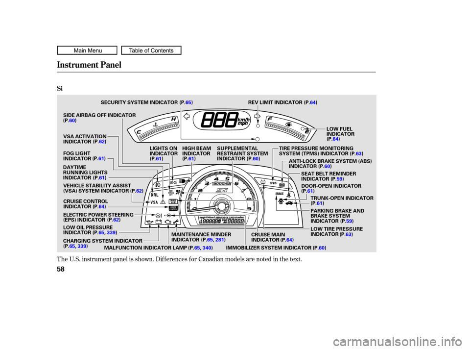 HONDA CIVIC COUPE 2010 8.G Service Manual The U.S. instrument panel is shown. Dif f erences f or Canadian models are noted in the text.
Instrument Panel
Si
58
LOW FUEL
INDICATOR
MAINTENANCE MINDER
INDICATOR
CRUISE CONTROL
INDICATOR
IMMOBILIZE
