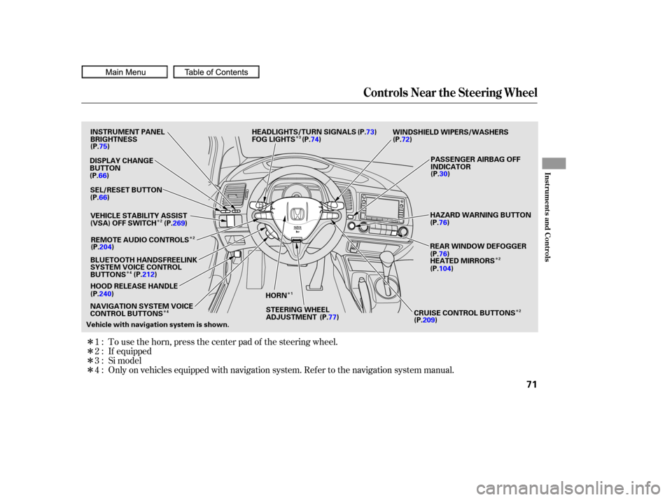 HONDA CIVIC COUPE 2010 8.G Owners Manual ÎÎ
Î
Î Î
Î
Î
Î
Î
Î
Î
Î
Only on vehicles equipped with navigation system. Ref er to the navigation system manual. To use the horn, press the center pad of the steering wheel.
If