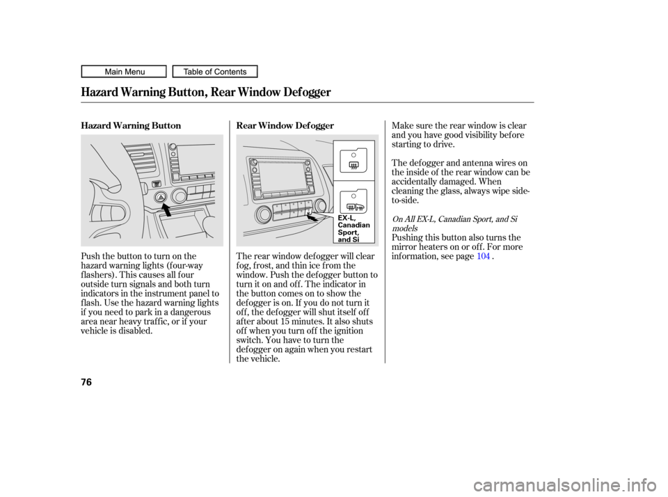 HONDA CIVIC COUPE 2010 8.G Manual PDF Make sure the rear window is clear
and you have good visibility bef ore
starting to drive.
The def ogger and antenna wires on
the inside of the rear window can be
accidentally damaged. When
cleaning t