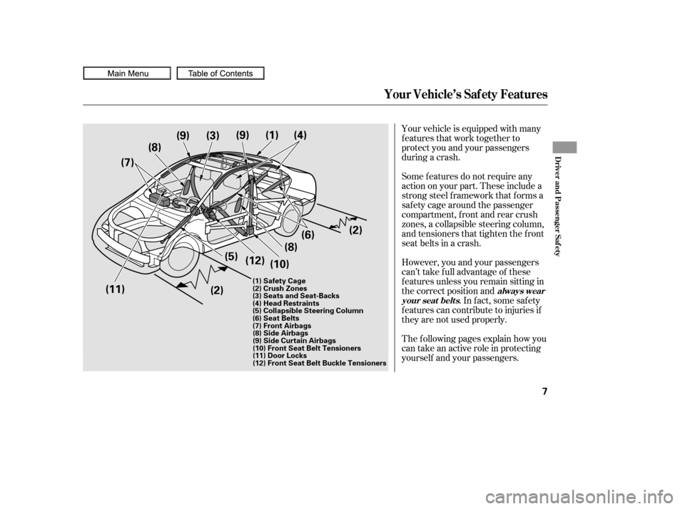 HONDA CIVIC COUPE 2010 8.G Owners Manual Your vehicle is equipped with many
features that work together to
protect you and your passengers
during a crash.
However, you and your passengers
can’t take f ull advantage of these
f eatures unles