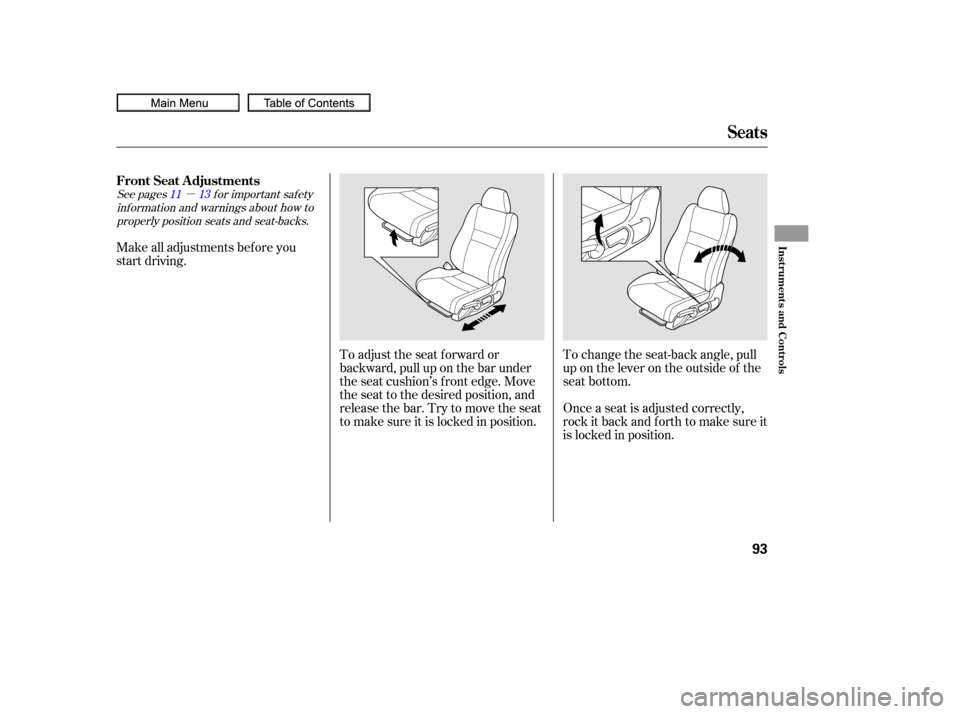 HONDA CIVIC COUPE 2010 8.G Owners Manual µ
See pages f or important saf ety
inf ormation and warnings about how toproperly position seats and seat-backs. 11 13
Make all adjustments bef ore you
start driving.
To adjust the seat f orward or

