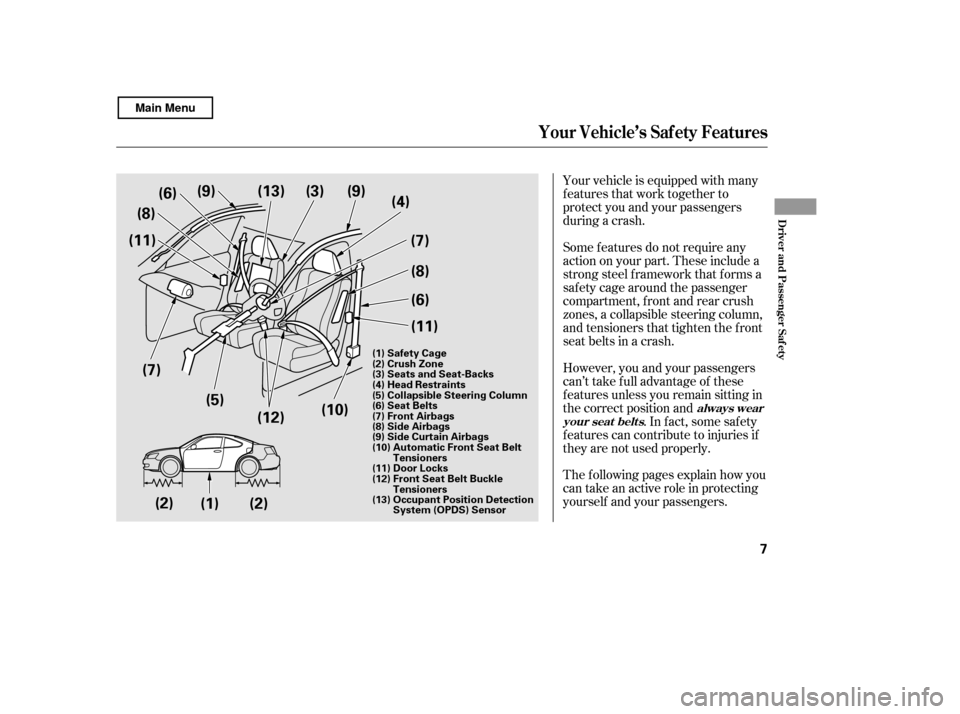 HONDA CIVIC COUPE 2011 8.G User Guide Your vehicle is equipped with many 
features that work together to
protect you and your passengers
during a crash. 
Some f eatures do not require any 
action on your part. These include a
strong steel