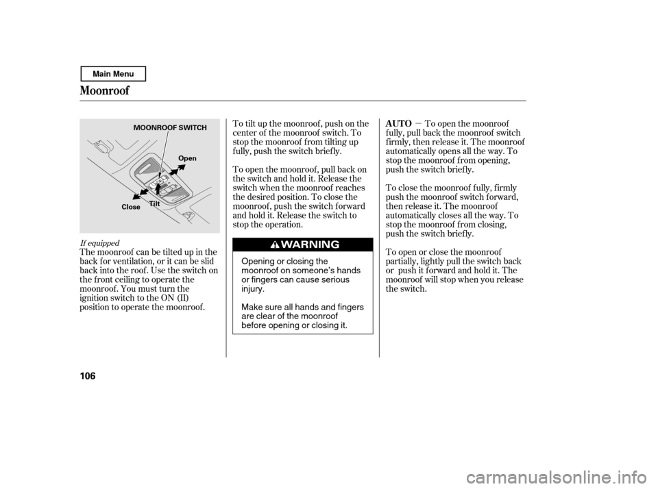 HONDA CIVIC COUPE 2011 8.G Owners Manual µ
The moonroof can be tilted up in the 
back f or ventilation, or it can be slid
back into the roof. Use the switch on
the f ront ceiling to operate the
moonroof . You must turn the
ignition switch 