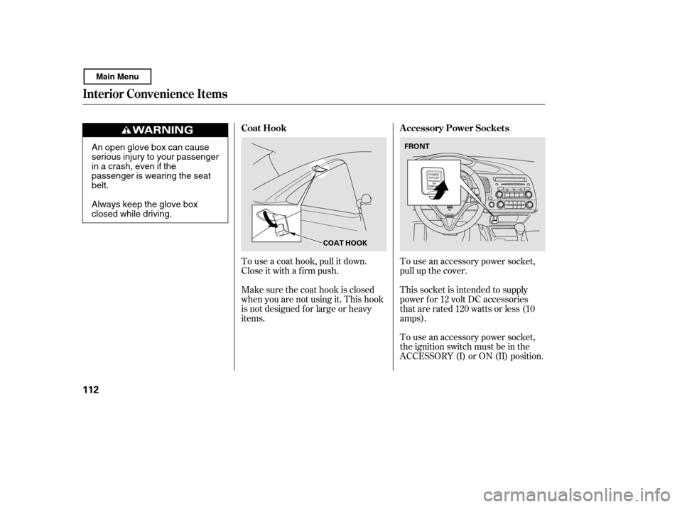 HONDA CIVIC COUPE 2011 8.G Owners Manual Make sure the coat hook is closed 
when you are not using it. This hook
is not designed f or large or heavy
items.To use an accessory power socket,
pull up the cover. 
This socket is intended to suppl