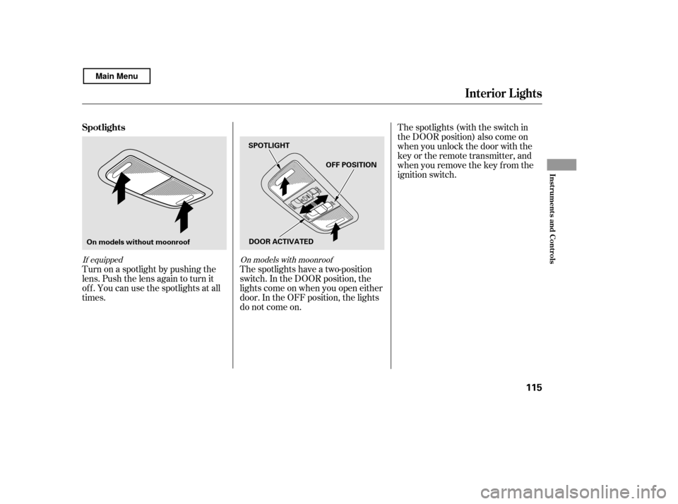 HONDA CIVIC COUPE 2011 8.G Owners Manual If equipped On models with moonroof
Turn on a spotlight by pushing the 
lens. Push the lens again to turn it
of f . You can use the spotlights at all
times.The spotlights (with the switch in
the DOOR 