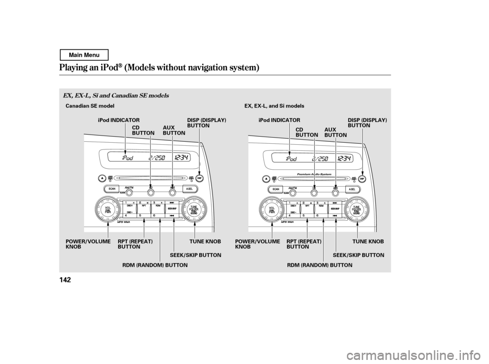 HONDA CIVIC COUPE 2011 8.G Owners Manual Playing an iPod(Models wit hout navigat ion syst em)
EX, EX-L, Si and Canadian SE models
142
TUNE KNOB
SEEK/SKIP BUTTON EX, EX-L, and Si models
RPT (REPEAT) 
BUTTON
POWER/VOLUMEKNOB DISP (DISPLAY)
BUT