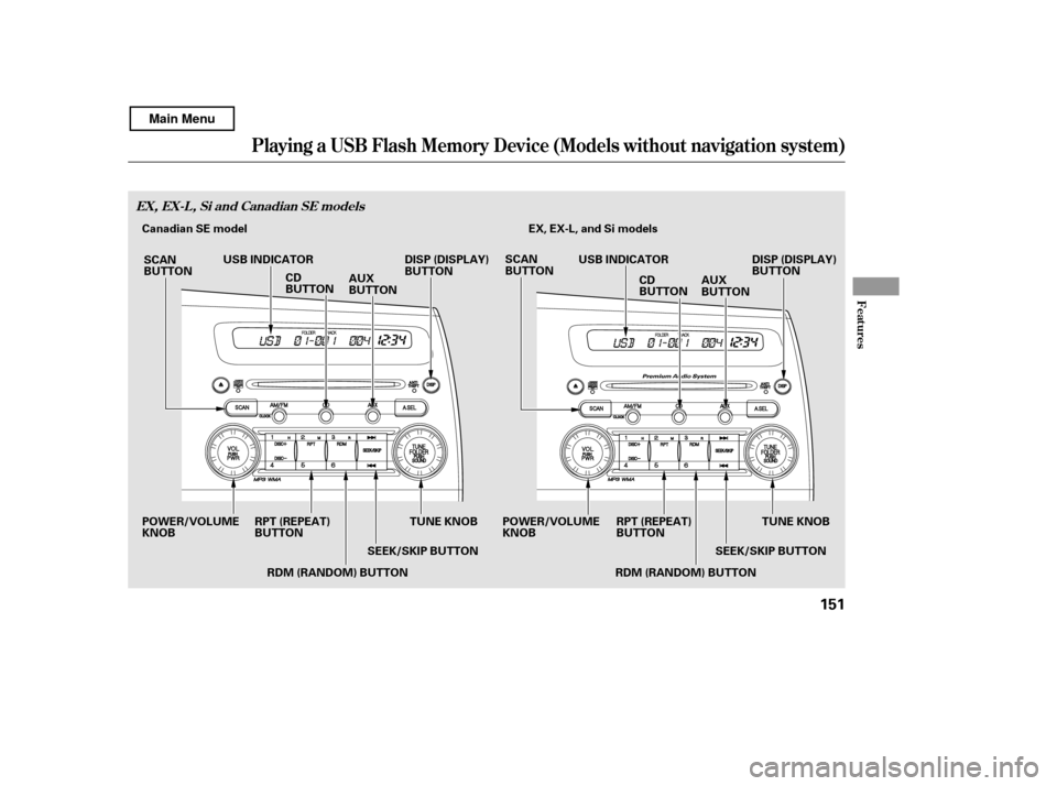 HONDA CIVIC COUPE 2011 8.G User Guide Playing a USB Flash Memory Device (Models without navigat ion system)
Features
EX, EX-L, Si and Canadian SE models
151
TUNE KNOB
SEEK/SKIP BUTTON EX, EX-L, and Si models
RPT (REPEAT) 
BUTTON
POWER/VOL