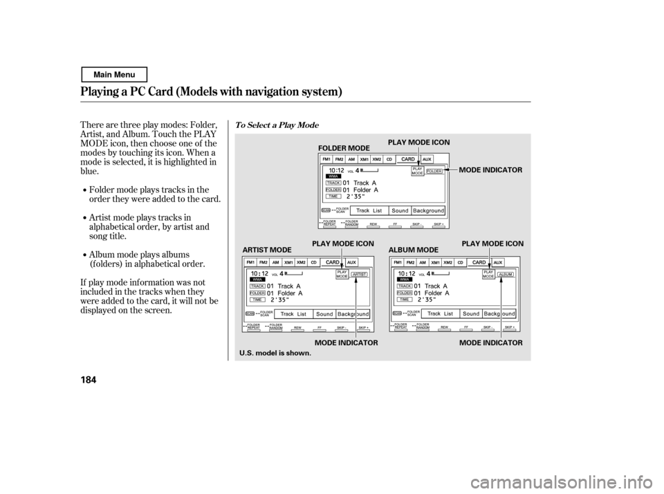 HONDA CIVIC COUPE 2011 8.G Owners Manual Therearethreeplaymodes:Folder, 
Artist, and Album. Touch the PLAY
MODE icon, then choose one of the
modes by touching its icon. When a
mode is selected, it is highlighted in
blue. 
If play mode inform