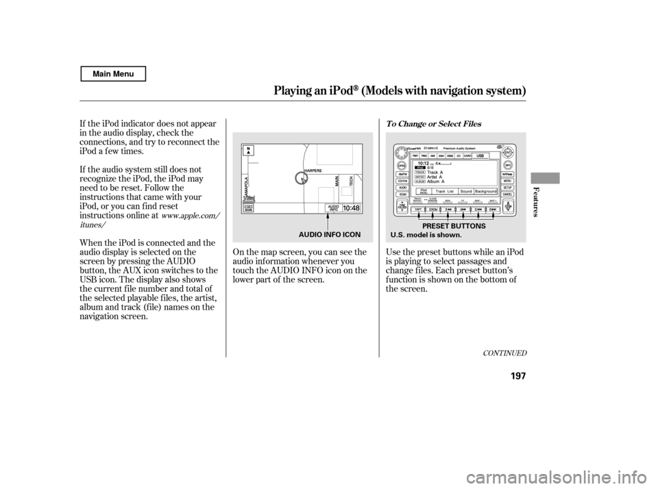 HONDA CIVIC COUPE 2011 8.G Owners Manual If the iPod indicator does not appear 
in the audio display, check the
connections, and try to reconnect the
iPod a f ew times. 
If the audio system still does not 
recognize the iPod, the iPod may
ne