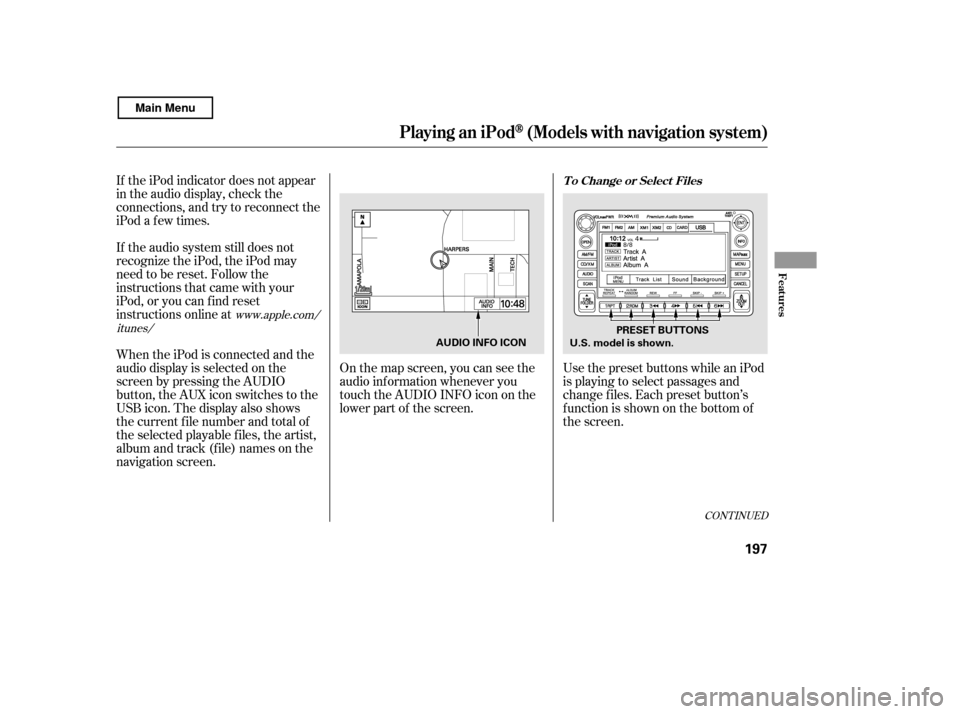 HONDA CIVIC COUPE 2011 8.G User Guide If the iPod indicator does not appear 
in the audio display, check the
connections, and try to reconnect the
iPod a f ew times. 
If the audio system still does not 
recognize the iPod, the iPod may
ne