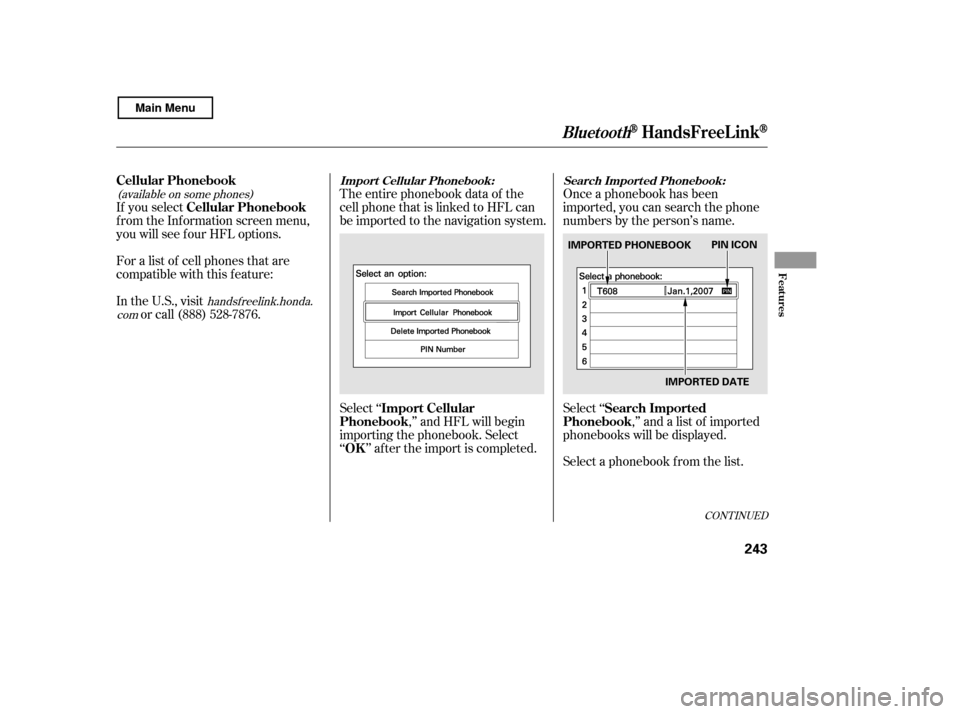 HONDA CIVIC COUPE 2011 8.G Owners Manual (available on some phones)handsf reelink.honda.
comThe entire phonebook data of the 
cell phone that is linked to HFL can
be imported to the navigation system. 
Select ‘‘ ,’’ and HFL will begi