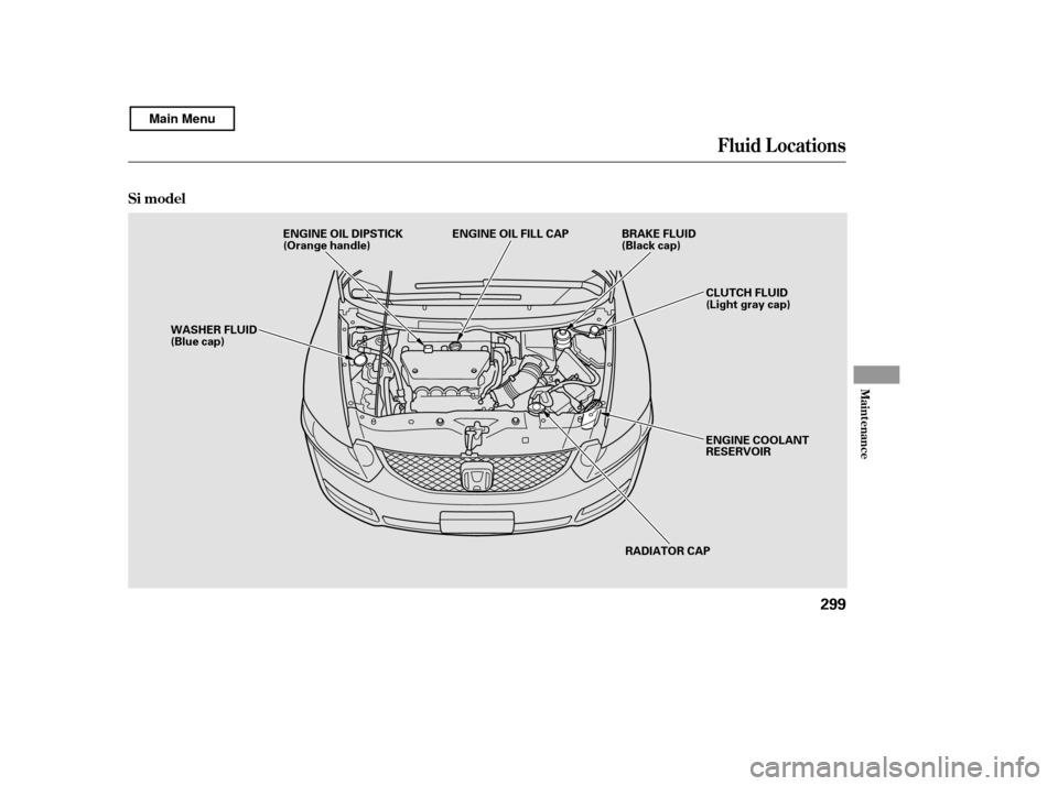HONDA CIVIC COUPE 2011 8.G Owners Manual Fluid Locations
Si model
Maint enance
299
ENGINE COOLANT 
RESERVOIR
CLUTCH FLUID
(Light gray cap)
WASHER FLUID
(Blue cap)
RADIATOR CAP
ENGINE OIL DIPSTICK
(Orange handle)
ENGINE OIL FILL CAP BRAKE FLU