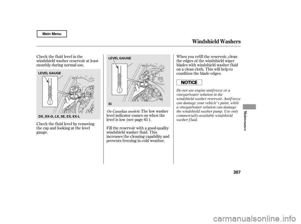 HONDA CIVIC COUPE 2011 8.G Owners Manual Check the f luid level in the 
windshield washer reservoir at least
monthly during normal use.When you ref ill the reservoir, clean
the edges of the windshield wiper
blades with windshield washer f lu