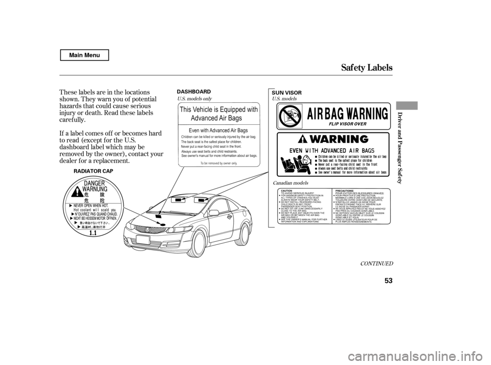 HONDA CIVIC COUPE 2011 8.G Owners Manual CONT INUED
These labels are in the locations 
shown. They warn you of potential
hazards that could cause serious
injury or death. Read these labels
caref ully. 
If a label comes of f or becomes hard 

