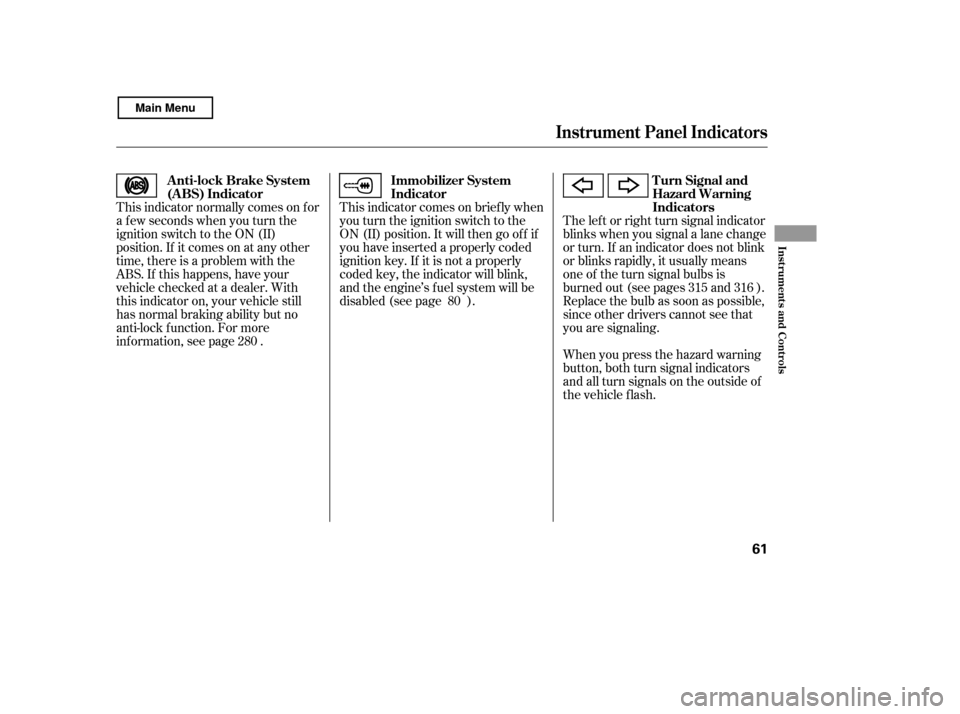 HONDA CIVIC COUPE 2011 8.G Owners Manual This indicator normally comes on f or 
a f ew seconds when you turn the
ignition switch to the ON (II)
position. If it comes on at any other
time, there is a problem with the
ABS. If this happens, hav