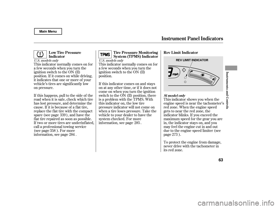 HONDA CIVIC COUPE 2011 8.G Owners Manual This indicator normally comes on f or 
a f ew seconds when you turn the
ignition switch to the ON (II)
position. If it comes on while driving,
it indicates that one or more of your
vehicle’s tires a