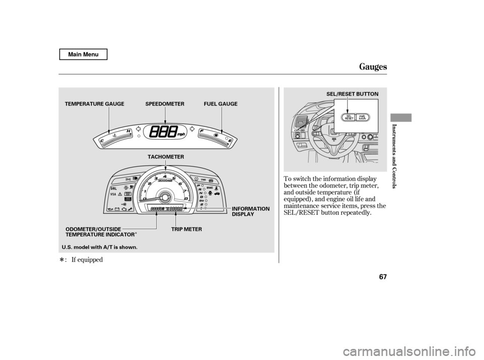 HONDA CIVIC COUPE 2011 8.G Manual PDF Î
Î
If equippedTo switch the information display 
between the odometer, trip meter,
and outside temperature (if
equipped), and engine oil lif e and
maintenance service items, press the
SEL/RESET b