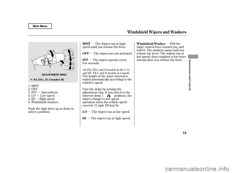 HONDA CIVIC COUPE 2011 8.G Manual PDF µ
µ
µ µ
µ
µ
µ
µ µ
Î
Î
Push the right lever up or down to 
select a position. MIST
OFF
INT Intermittent
LO Low speed
HI High speed
Windshield washers The wipers run at high
speed 