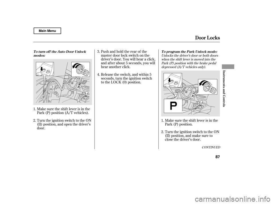 HONDA CIVIC COUPE 2011 8.G Owners Manual Turn the ignition switch to the ON 
(II) position, and open the driver’s
door.Pushandholdtherearof the
master door lock switch on the
driver’s door. You will hear a click,
and after about 5 second