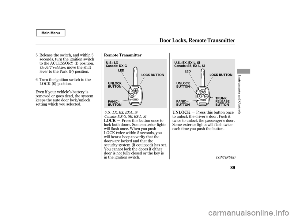 HONDA CIVIC COUPE 2011 8.G Owners Manual µ
µ Pressthisbuttononce
to unlock the driver’s door. Push it 
twice to unlock the passenger’s door.
Some exterior lights will f lash twice
each time you push the button.
Release the switch, an