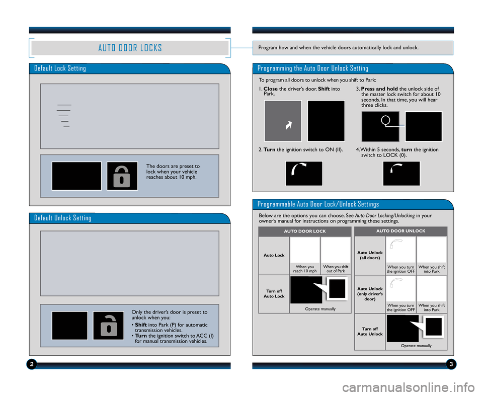 HONDA CIVIC COUPE 2011 8.G Technology Reference Guide A U T O D O O R L O C K SProgram how and when the vehicle doors automatically lock and unlock.
Default Lock SettingProgramming the Auto Door Unlock Setting
The doors are preset to
lock when your vehic