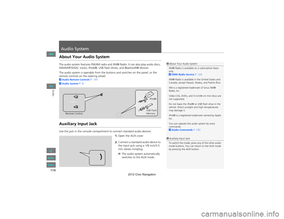 HONDA CIVIC COUPE 2012 9.G Navigation Manual 114
Audio
Audio System
About Your Audio System
The audio system features FM/AM radio and XM® Radio. It can also play audio discs, 
WMA/MP3/AAC tracks, iPods®, USB flash drives, and Bluetooth® devic