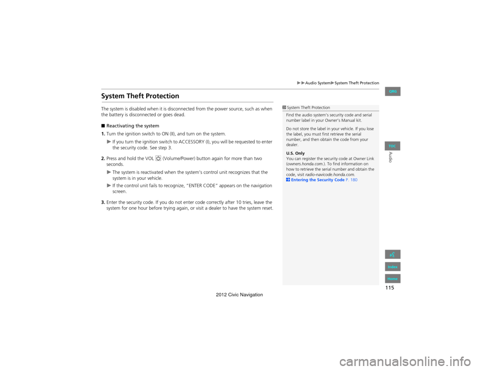 HONDA CIVIC COUPE 2012 9.G Navigation Manual 115
Audio SystemSystem Theft Protection
Audio
System Theft Protection
The system is disabled when it is disconnected from the power source, such as when 
the battery is disconnected or goes d