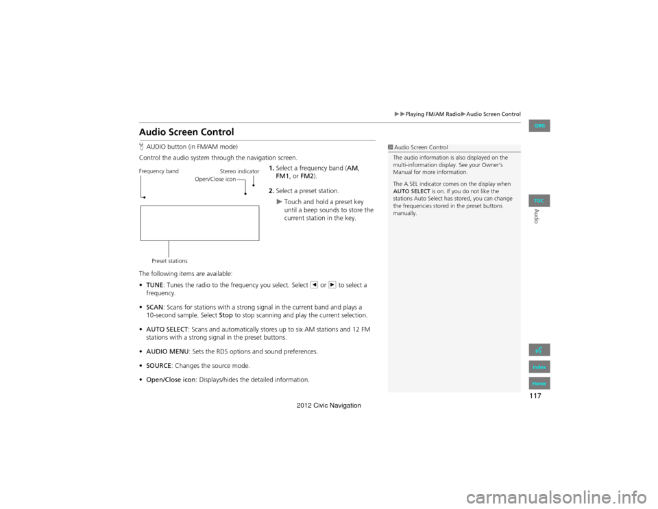 HONDA CIVIC COUPE 2012 9.G Navigation Manual 117
Playing FM/AM RadioAudio Screen Control
Audio
Audio Screen Control
HAUDIO button (in FM/AM mode)
Control the audio system through the navigation screen. 1.Select a frequency band ( AM, 
F