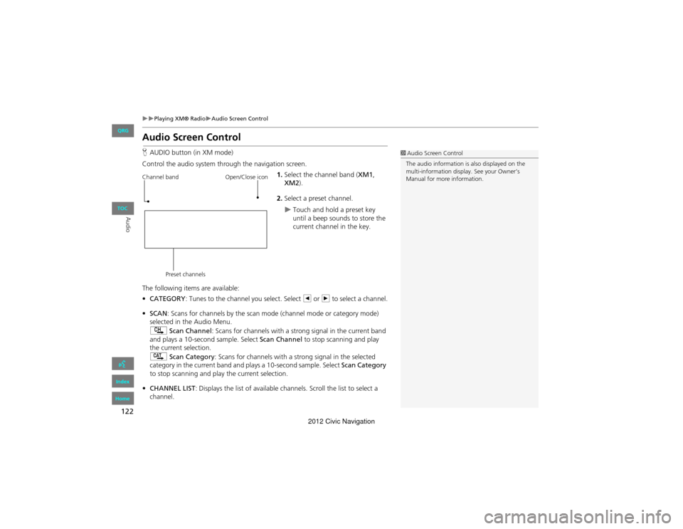 HONDA CIVIC COUPE 2012 9.G Navigation Manual 122
Playing XM® RadioAudio Screen Control
Audio
Audio Screen Control
HAUDIO button (in XM mode)
Control the audio system through the navigation screen. 1.Select the channel band ( XM1, 
XM2)
