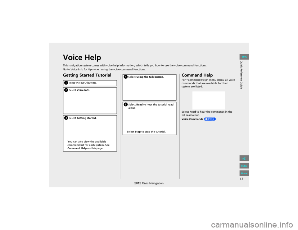 HONDA CIVIC COUPE 2012 9.G Navigation Manual 13
Quick Reference GuideVoice Help
This navigation system comes with voice help information, which tells you how to use the voice command functions.
Go to Voice Info for tips when using the voice comm